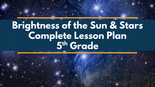 Brightness of the Sun & Stars - Complete Lesson Plan - 5th Grade